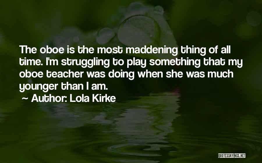Lola Kirke Quotes: The Oboe Is The Most Maddening Thing Of All Time. I'm Struggling To Play Something That My Oboe Teacher Was