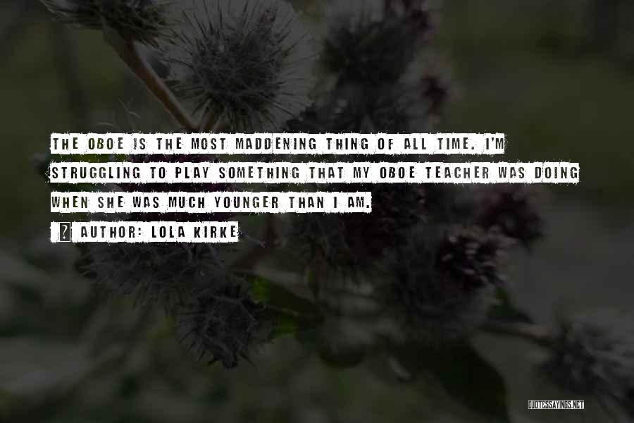 Lola Kirke Quotes: The Oboe Is The Most Maddening Thing Of All Time. I'm Struggling To Play Something That My Oboe Teacher Was