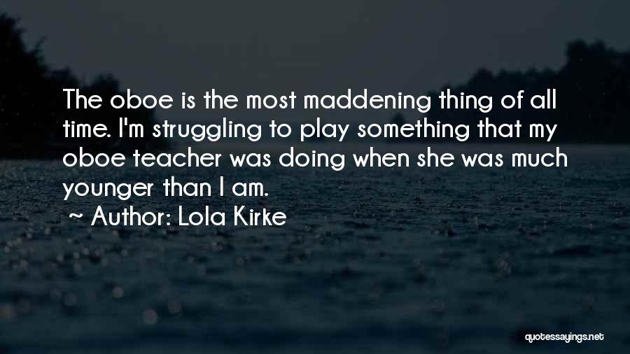 Lola Kirke Quotes: The Oboe Is The Most Maddening Thing Of All Time. I'm Struggling To Play Something That My Oboe Teacher Was