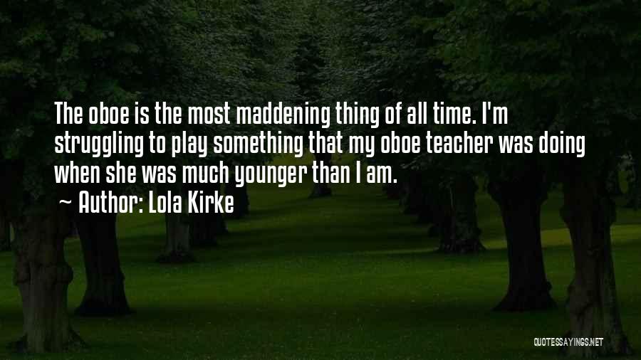 Lola Kirke Quotes: The Oboe Is The Most Maddening Thing Of All Time. I'm Struggling To Play Something That My Oboe Teacher Was