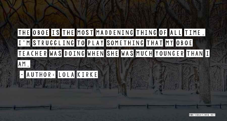 Lola Kirke Quotes: The Oboe Is The Most Maddening Thing Of All Time. I'm Struggling To Play Something That My Oboe Teacher Was