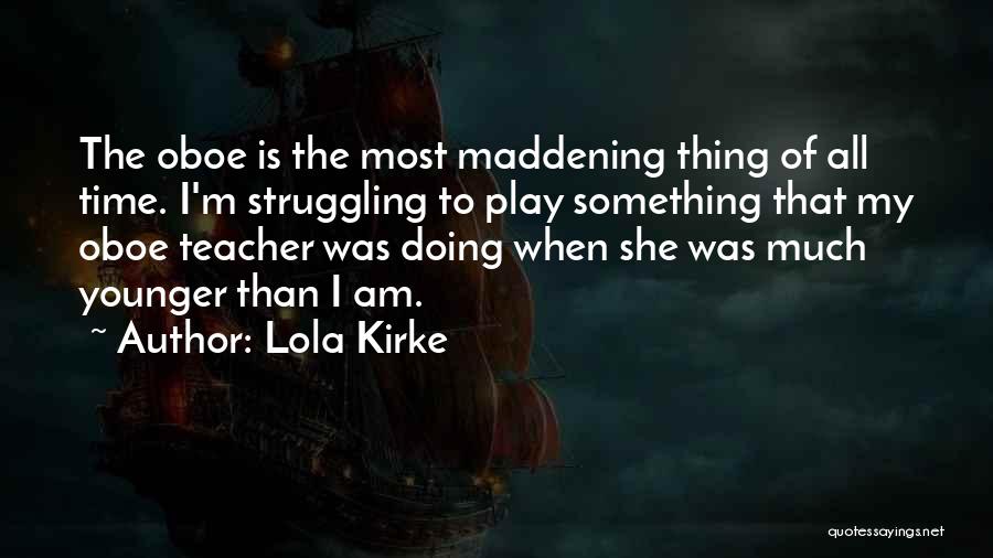 Lola Kirke Quotes: The Oboe Is The Most Maddening Thing Of All Time. I'm Struggling To Play Something That My Oboe Teacher Was