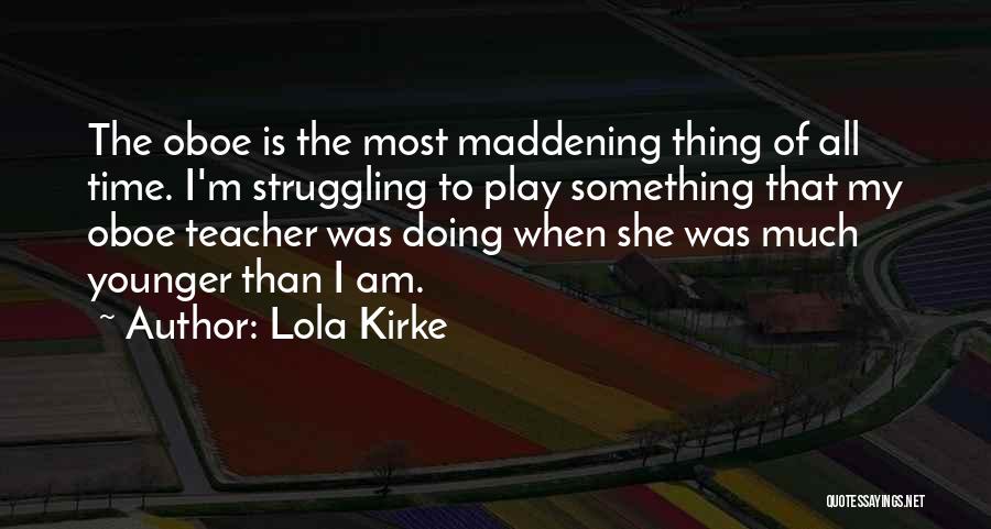 Lola Kirke Quotes: The Oboe Is The Most Maddening Thing Of All Time. I'm Struggling To Play Something That My Oboe Teacher Was