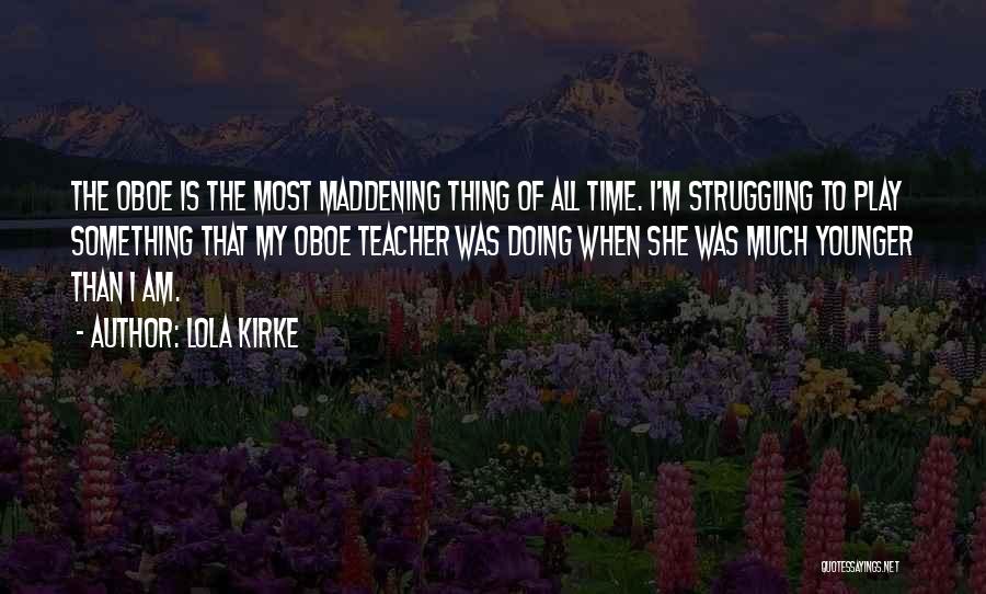Lola Kirke Quotes: The Oboe Is The Most Maddening Thing Of All Time. I'm Struggling To Play Something That My Oboe Teacher Was
