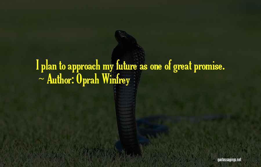 Oprah Winfrey Quotes: I Plan To Approach My Future As One Of Great Promise.