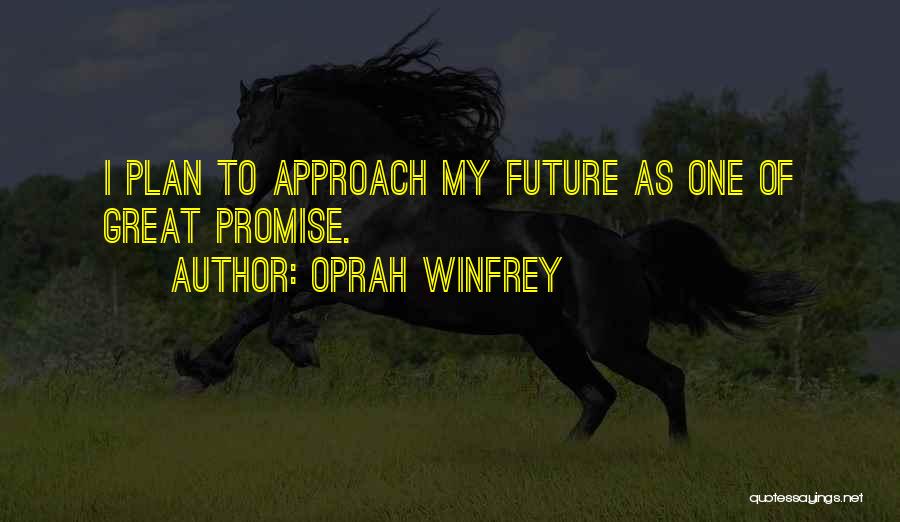 Oprah Winfrey Quotes: I Plan To Approach My Future As One Of Great Promise.
