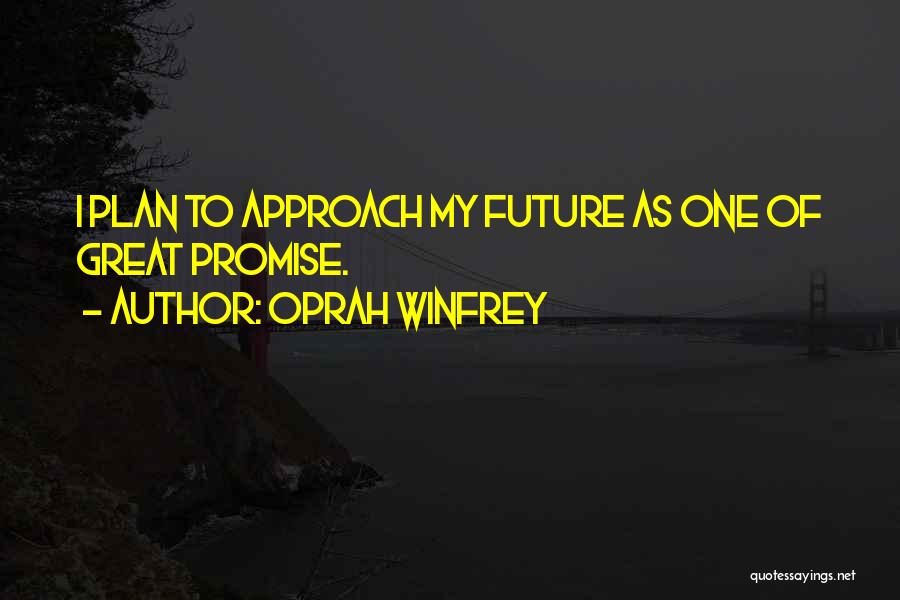 Oprah Winfrey Quotes: I Plan To Approach My Future As One Of Great Promise.