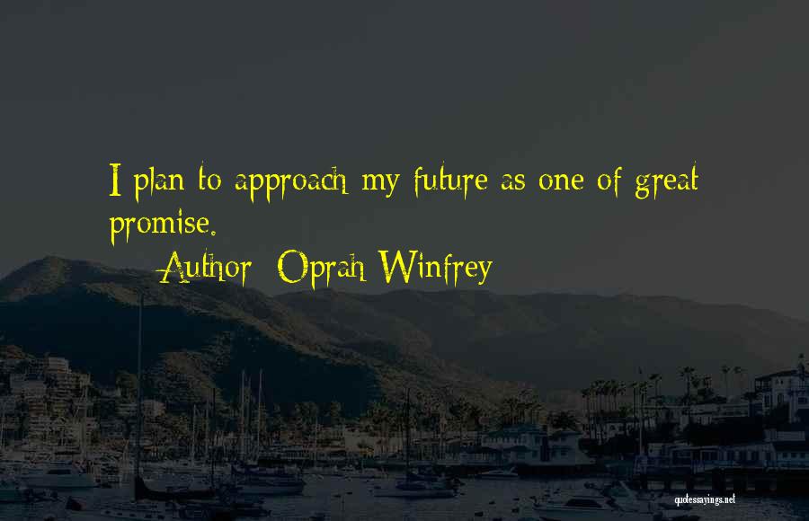 Oprah Winfrey Quotes: I Plan To Approach My Future As One Of Great Promise.