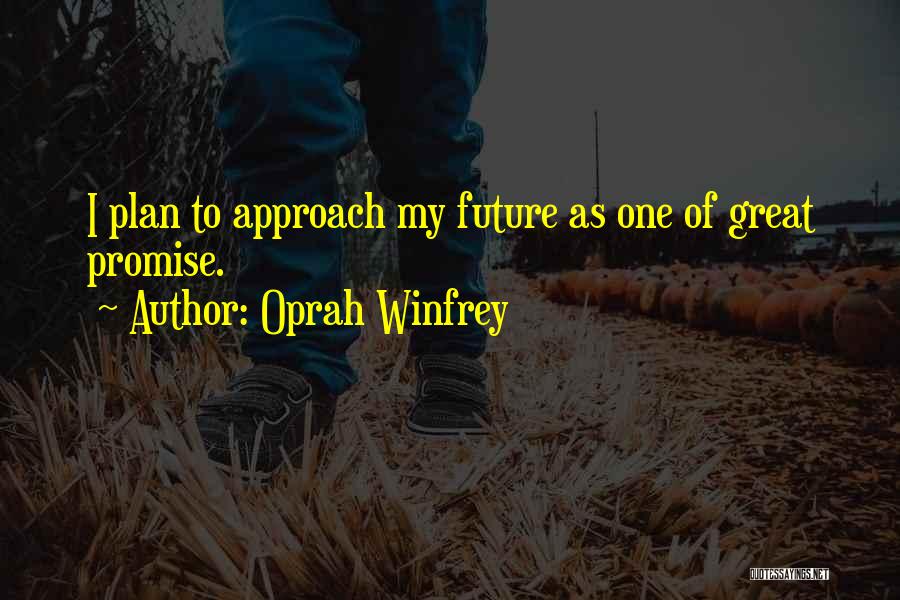 Oprah Winfrey Quotes: I Plan To Approach My Future As One Of Great Promise.