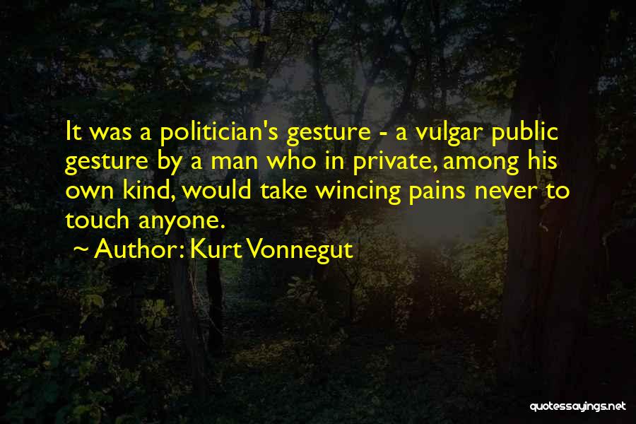 Kurt Vonnegut Quotes: It Was A Politician's Gesture - A Vulgar Public Gesture By A Man Who In Private, Among His Own Kind,