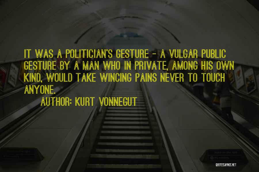 Kurt Vonnegut Quotes: It Was A Politician's Gesture - A Vulgar Public Gesture By A Man Who In Private, Among His Own Kind,