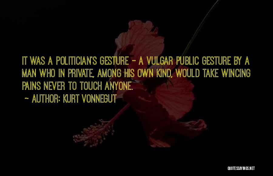Kurt Vonnegut Quotes: It Was A Politician's Gesture - A Vulgar Public Gesture By A Man Who In Private, Among His Own Kind,
