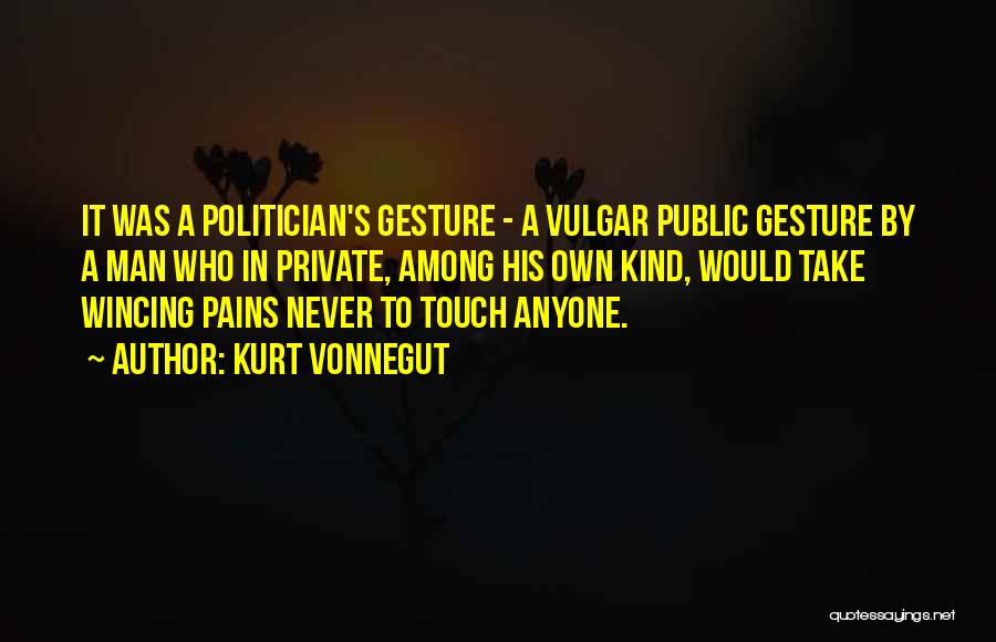 Kurt Vonnegut Quotes: It Was A Politician's Gesture - A Vulgar Public Gesture By A Man Who In Private, Among His Own Kind,