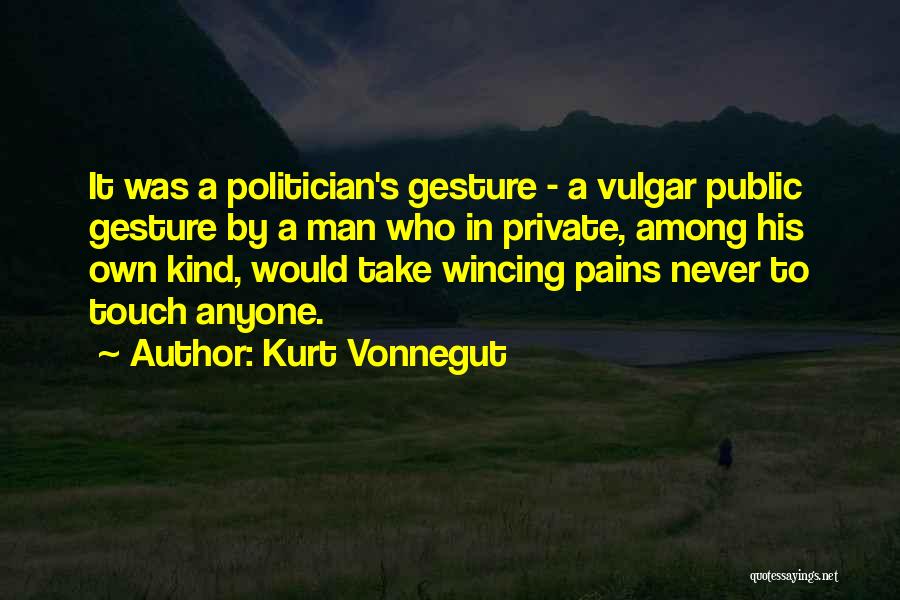 Kurt Vonnegut Quotes: It Was A Politician's Gesture - A Vulgar Public Gesture By A Man Who In Private, Among His Own Kind,