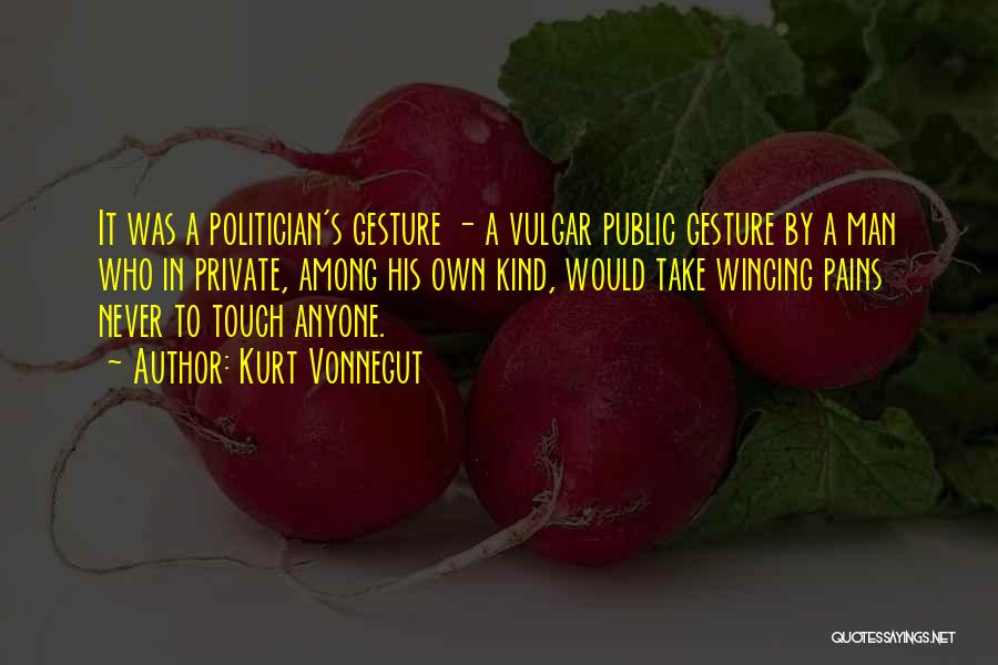 Kurt Vonnegut Quotes: It Was A Politician's Gesture - A Vulgar Public Gesture By A Man Who In Private, Among His Own Kind,