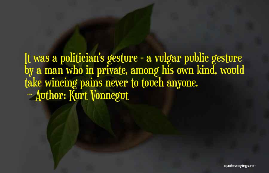 Kurt Vonnegut Quotes: It Was A Politician's Gesture - A Vulgar Public Gesture By A Man Who In Private, Among His Own Kind,