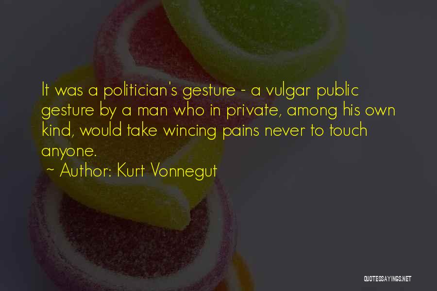 Kurt Vonnegut Quotes: It Was A Politician's Gesture - A Vulgar Public Gesture By A Man Who In Private, Among His Own Kind,