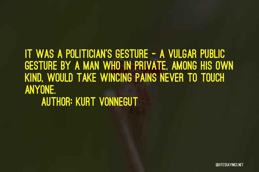 Kurt Vonnegut Quotes: It Was A Politician's Gesture - A Vulgar Public Gesture By A Man Who In Private, Among His Own Kind,