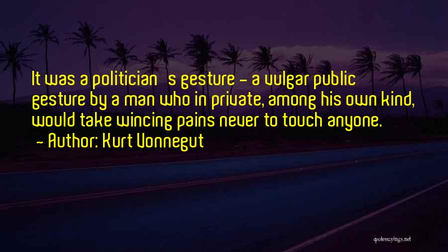 Kurt Vonnegut Quotes: It Was A Politician's Gesture - A Vulgar Public Gesture By A Man Who In Private, Among His Own Kind,