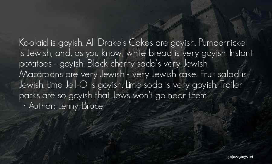 Lenny Bruce Quotes: Koolaid Is Goyish. All Drake's Cakes Are Goyish. Pumpernickel Is Jewish, And, As You Know, White Bread Is Very Goyish.