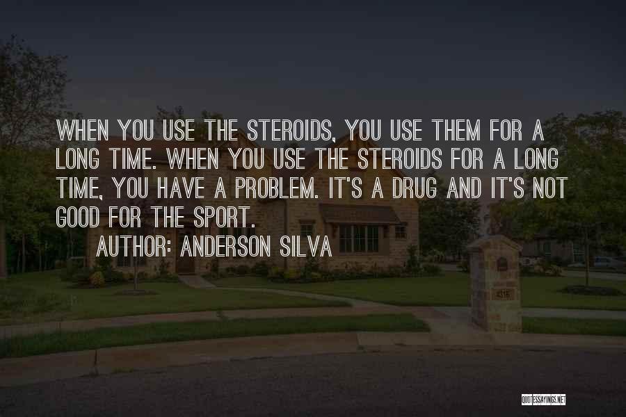 Anderson Silva Quotes: When You Use The Steroids, You Use Them For A Long Time. When You Use The Steroids For A Long