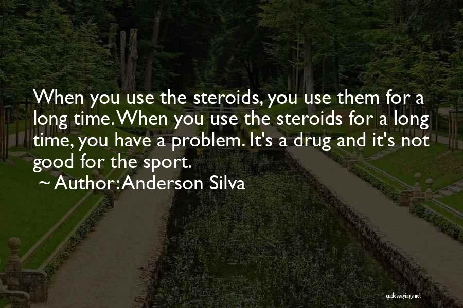 Anderson Silva Quotes: When You Use The Steroids, You Use Them For A Long Time. When You Use The Steroids For A Long