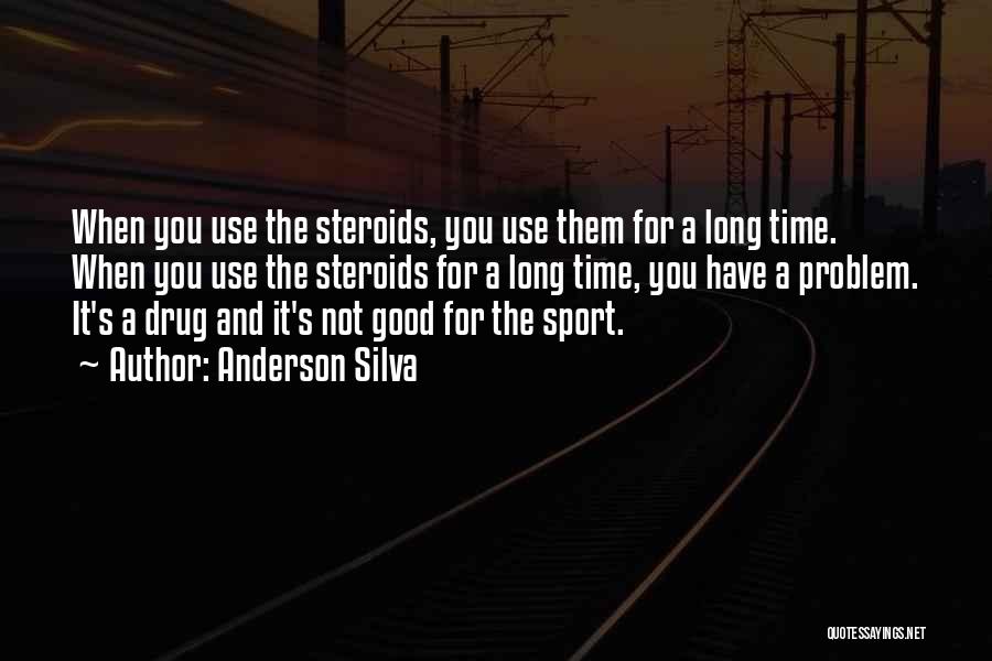 Anderson Silva Quotes: When You Use The Steroids, You Use Them For A Long Time. When You Use The Steroids For A Long