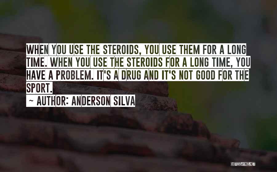 Anderson Silva Quotes: When You Use The Steroids, You Use Them For A Long Time. When You Use The Steroids For A Long