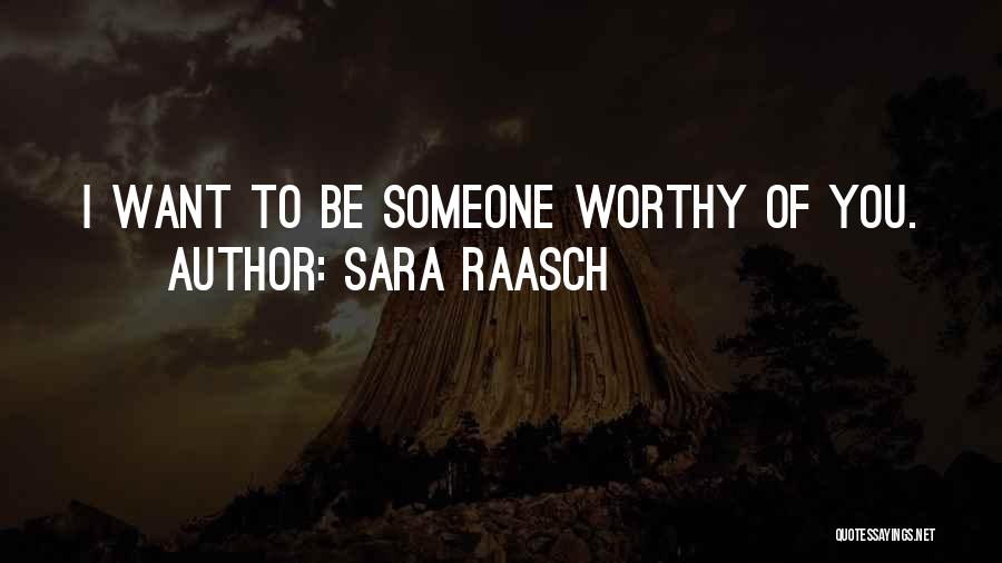 Sara Raasch Quotes: I Want To Be Someone Worthy Of You.