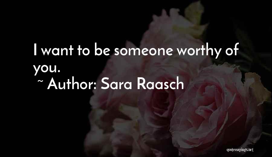 Sara Raasch Quotes: I Want To Be Someone Worthy Of You.