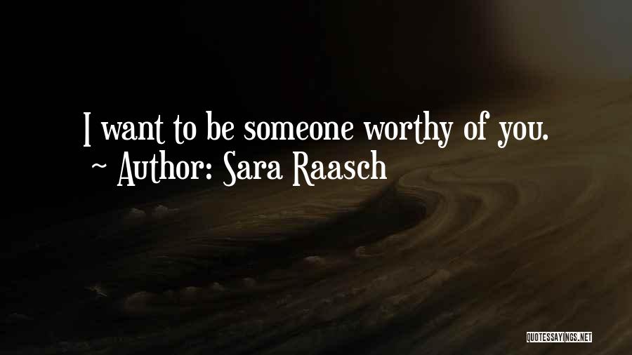 Sara Raasch Quotes: I Want To Be Someone Worthy Of You.