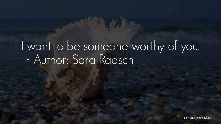 Sara Raasch Quotes: I Want To Be Someone Worthy Of You.