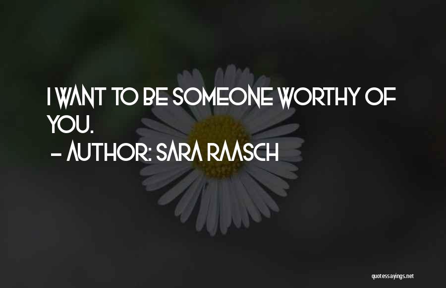 Sara Raasch Quotes: I Want To Be Someone Worthy Of You.