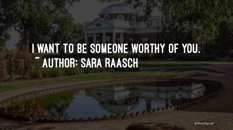 Sara Raasch Quotes: I Want To Be Someone Worthy Of You.