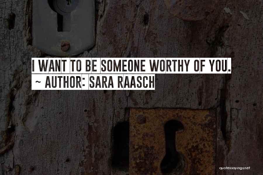 Sara Raasch Quotes: I Want To Be Someone Worthy Of You.