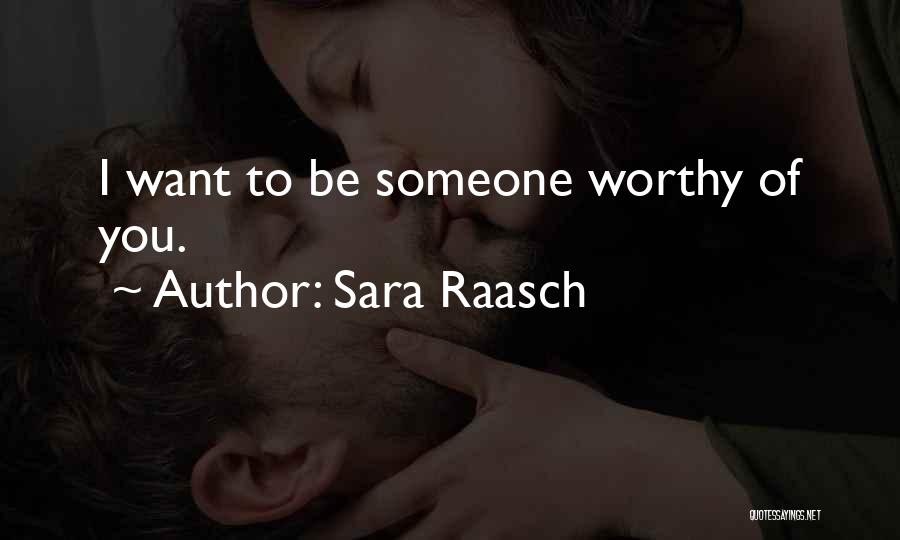 Sara Raasch Quotes: I Want To Be Someone Worthy Of You.