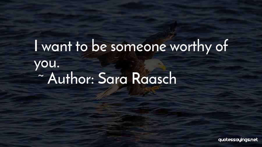 Sara Raasch Quotes: I Want To Be Someone Worthy Of You.