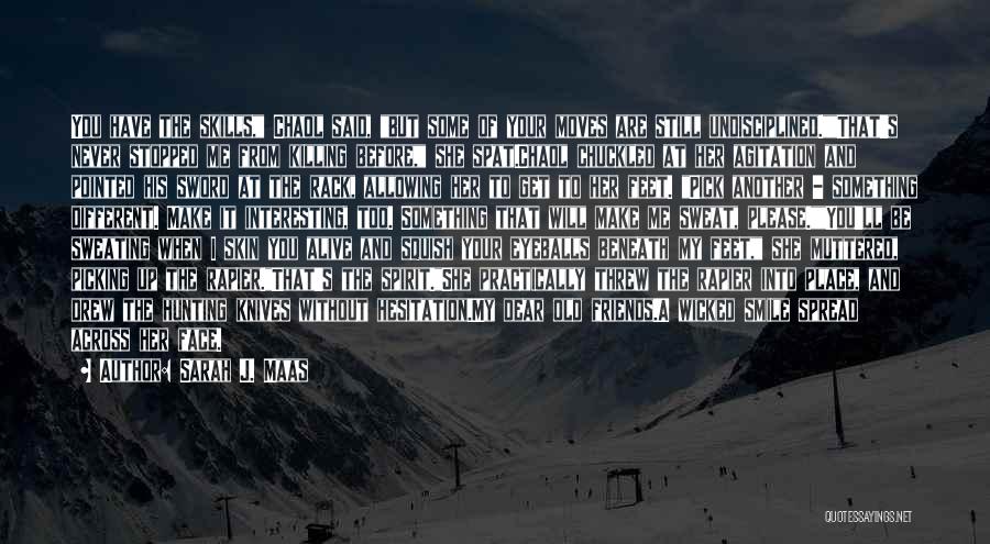 Sarah J. Maas Quotes: You Have The Skills, Chaol Said, But Some Of Your Moves Are Still Undisciplined.that's Never Stopped Me From Killing Before,