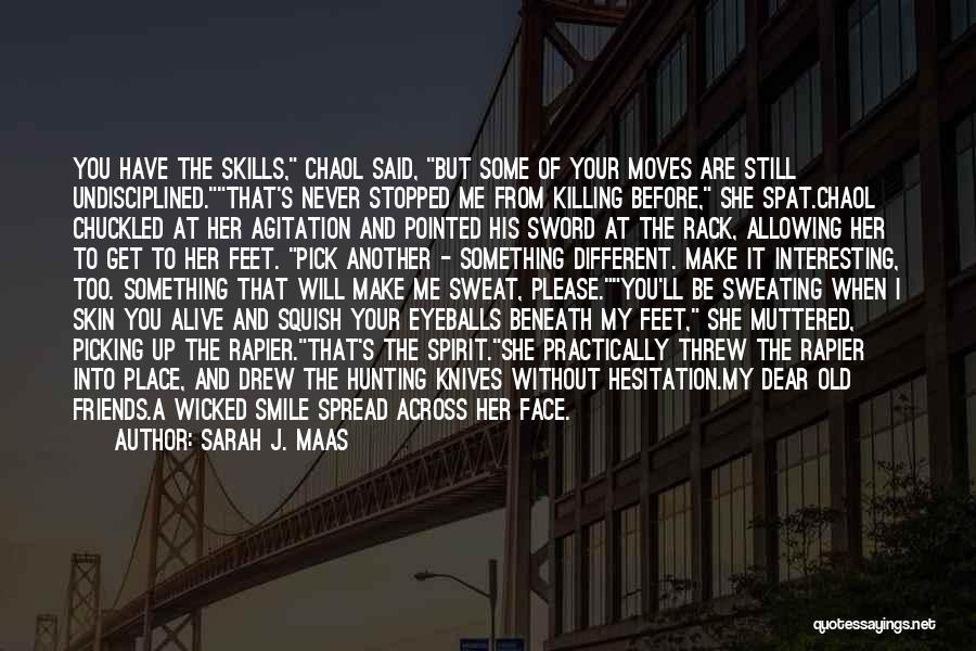 Sarah J. Maas Quotes: You Have The Skills, Chaol Said, But Some Of Your Moves Are Still Undisciplined.that's Never Stopped Me From Killing Before,