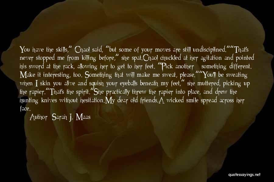 Sarah J. Maas Quotes: You Have The Skills, Chaol Said, But Some Of Your Moves Are Still Undisciplined.that's Never Stopped Me From Killing Before,