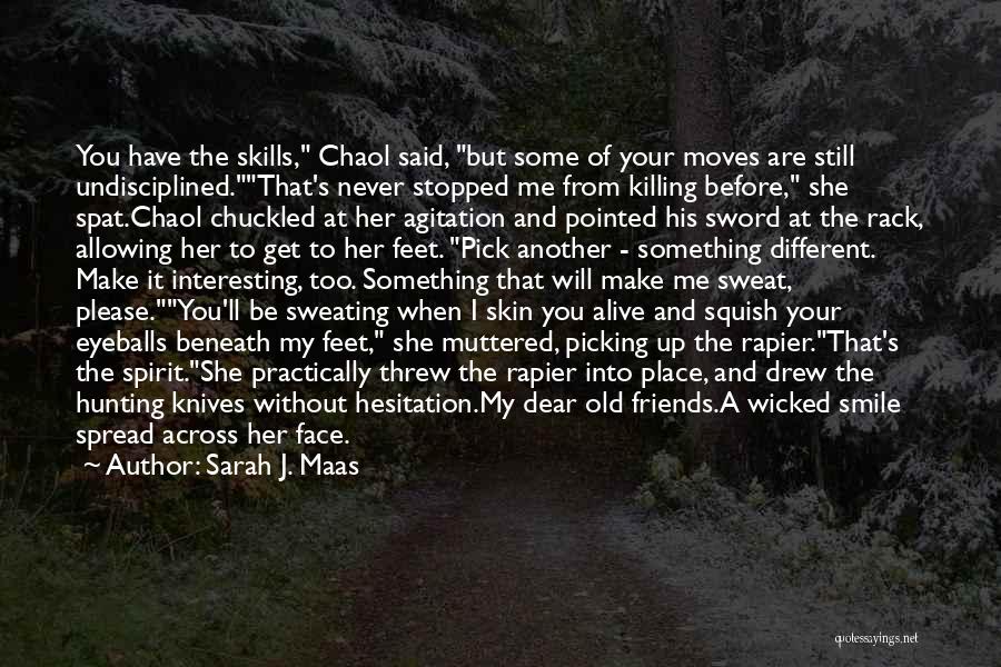 Sarah J. Maas Quotes: You Have The Skills, Chaol Said, But Some Of Your Moves Are Still Undisciplined.that's Never Stopped Me From Killing Before,