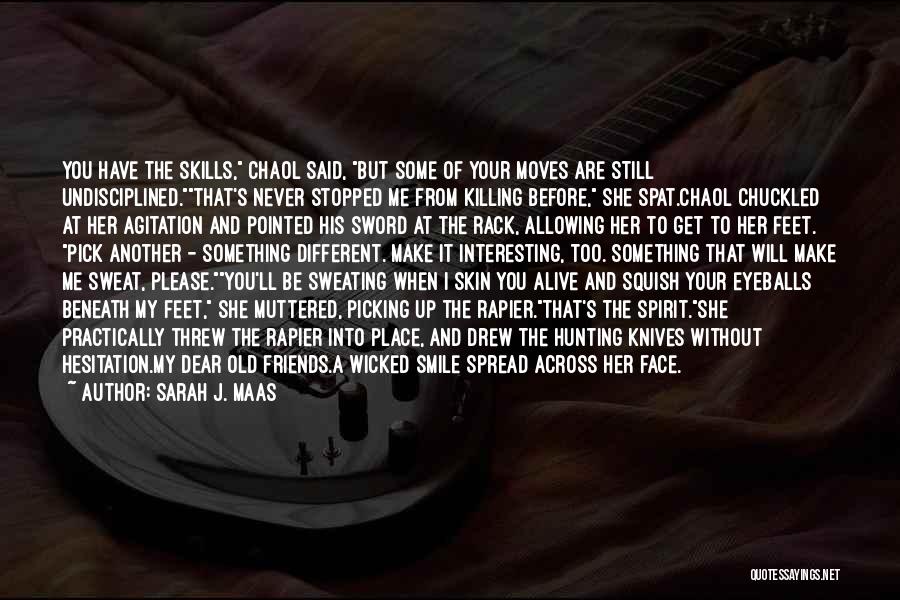 Sarah J. Maas Quotes: You Have The Skills, Chaol Said, But Some Of Your Moves Are Still Undisciplined.that's Never Stopped Me From Killing Before,