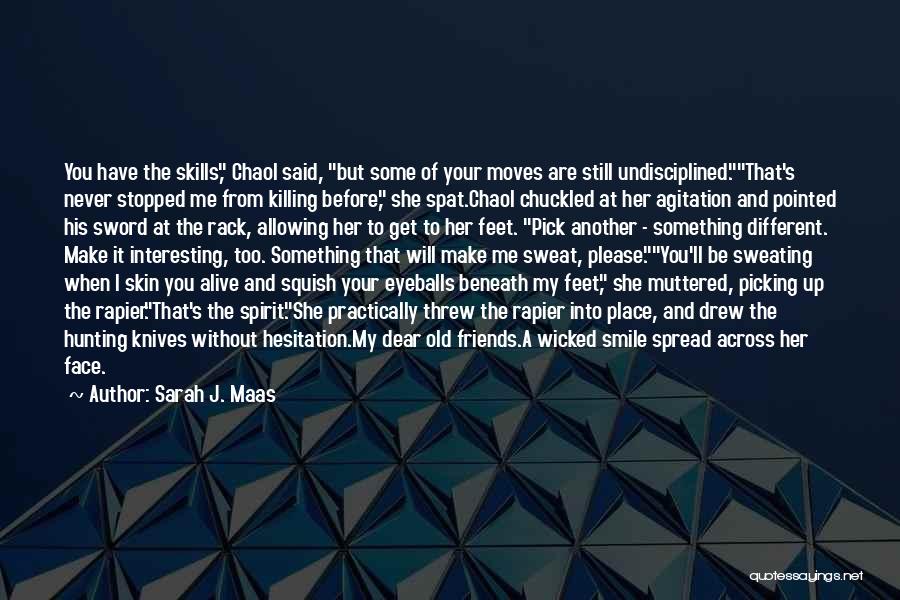 Sarah J. Maas Quotes: You Have The Skills, Chaol Said, But Some Of Your Moves Are Still Undisciplined.that's Never Stopped Me From Killing Before,