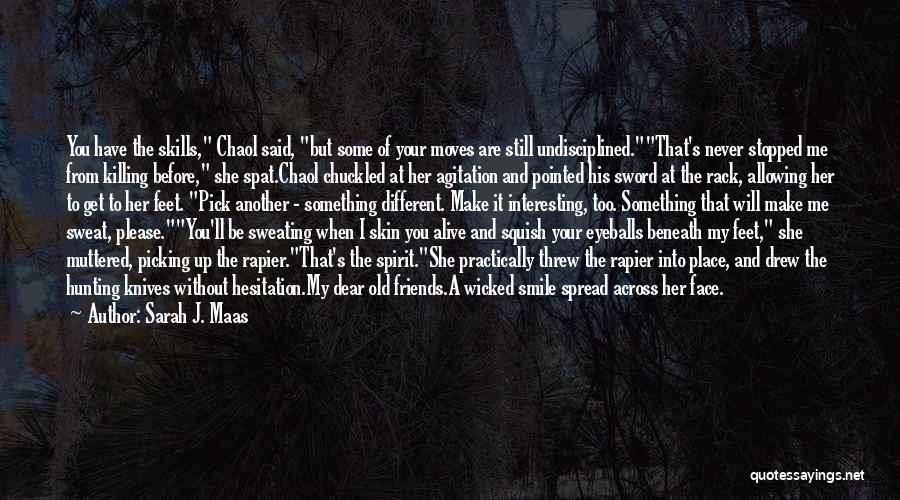 Sarah J. Maas Quotes: You Have The Skills, Chaol Said, But Some Of Your Moves Are Still Undisciplined.that's Never Stopped Me From Killing Before,