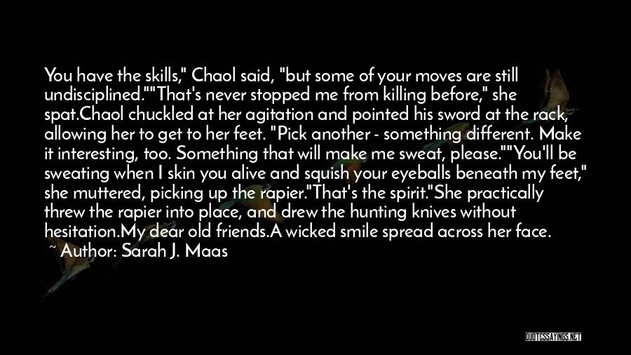 Sarah J. Maas Quotes: You Have The Skills, Chaol Said, But Some Of Your Moves Are Still Undisciplined.that's Never Stopped Me From Killing Before,