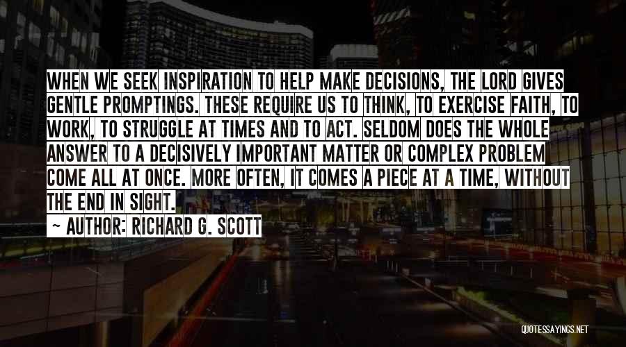 Richard G. Scott Quotes: When We Seek Inspiration To Help Make Decisions, The Lord Gives Gentle Promptings. These Require Us To Think, To Exercise