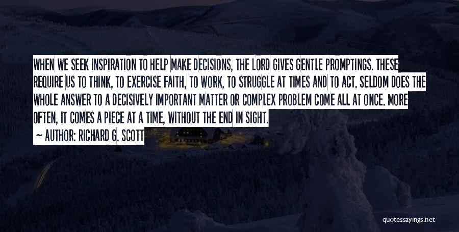 Richard G. Scott Quotes: When We Seek Inspiration To Help Make Decisions, The Lord Gives Gentle Promptings. These Require Us To Think, To Exercise