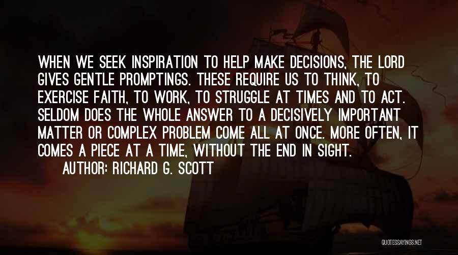 Richard G. Scott Quotes: When We Seek Inspiration To Help Make Decisions, The Lord Gives Gentle Promptings. These Require Us To Think, To Exercise