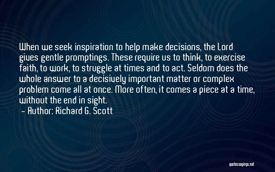 Richard G. Scott Quotes: When We Seek Inspiration To Help Make Decisions, The Lord Gives Gentle Promptings. These Require Us To Think, To Exercise