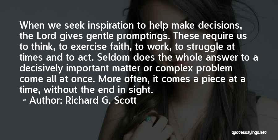 Richard G. Scott Quotes: When We Seek Inspiration To Help Make Decisions, The Lord Gives Gentle Promptings. These Require Us To Think, To Exercise